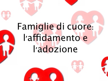Famiglie di cuore: l’Affidamento e l’Adozione