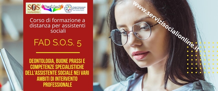 FAD S.O.S. 5: “Deontologia, buone prassi e competenze specialistiche dell’assistente sociale nei vari ambiti di intervento professionale”