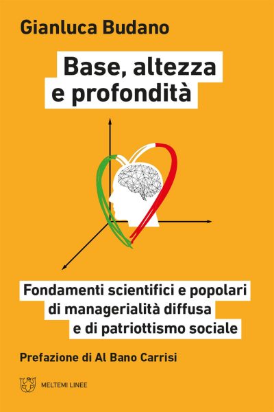 Base, Altezza e Profondità di Gianluca Budano Fondamenti scientifici e popolari di managerialità diffusa e di patriottismo sociale. Meltemi Editore, 2023